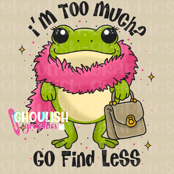 Im Too Much Go Find Less Boujee Frog Funny PNG Sublimation Design Download DTF Shirt Sticker Tumbler idea Funny Snarky