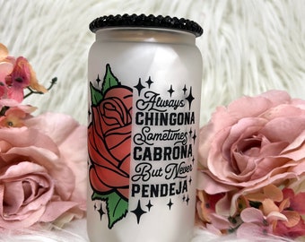 Chingona 16oz frosted libbey glass can, chingona, always chingona cup, chingona cup, chingona vaso, 16oz cup, vaso de 16oz, always chingona