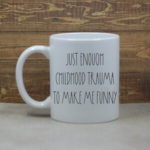 Childhood Trauma Cup; Sarcastic Coffee Mug; Funny Gift; Funny Coffee Mug; Funny Cup; Offensive Coffee Mug; Rude Coffee Mug; Funny Office Mug