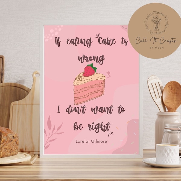 Printable Art: Gilmore Girls Kitchen Wall, Lorelai Gilmore Cake Print, Download Food Quote for Bakery or Restaurant, If eating cake is wrong