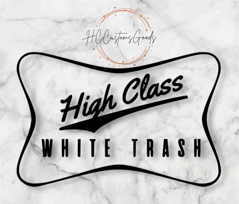 May include: Black and white graphic design with the text "High Class White Trash" in a vintage style font. The design is set against a white marble background.