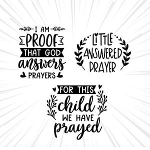 May include: Three black graphic designs on a white background. The first reads I AM PROOF THAT GOD ANSWERS PRAYERS. The second reads LITTLE ANSWERED PRAYER surrounded by a laurel wreath. The third reads FOR THIS child WE HAVE PRAYED with leaf accents.
