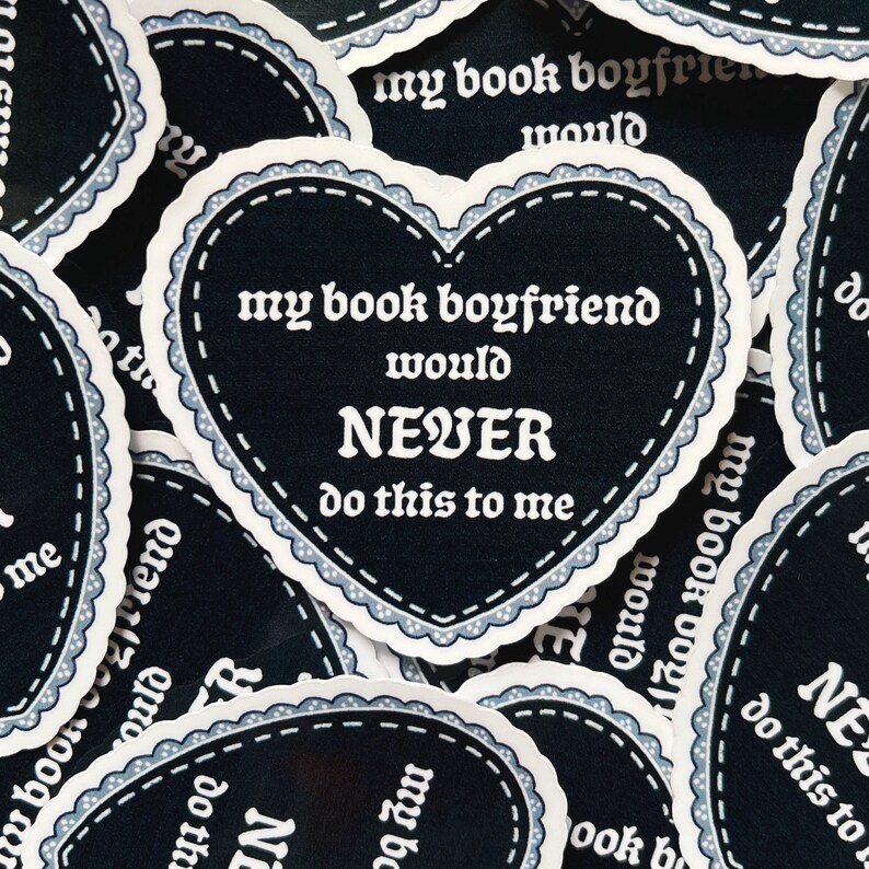 May include: A black heart-shaped sticker with white text that reads "my book boyfriend would NEVER do this to me".