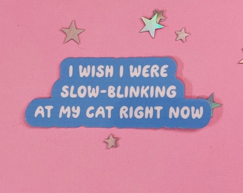 I Wish I Were Slow-Blinking At My Cat Right Now Waterproof Laminated Glossy Vinyl Sticker