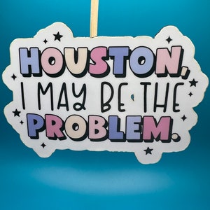Houston I May Be The Problem Waterproof Magnet