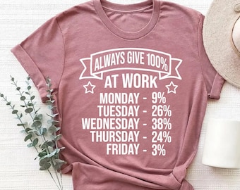 Funny Work Shirt: Always Give 100% T-Shirt