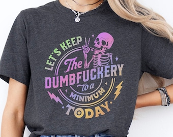 Funny Skeleton Graphic Tee: &quot;Dumbfuckery&quot; Humor Shirt