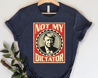 Not My Dictator Shirt: Anti-Trump Resist Tee
