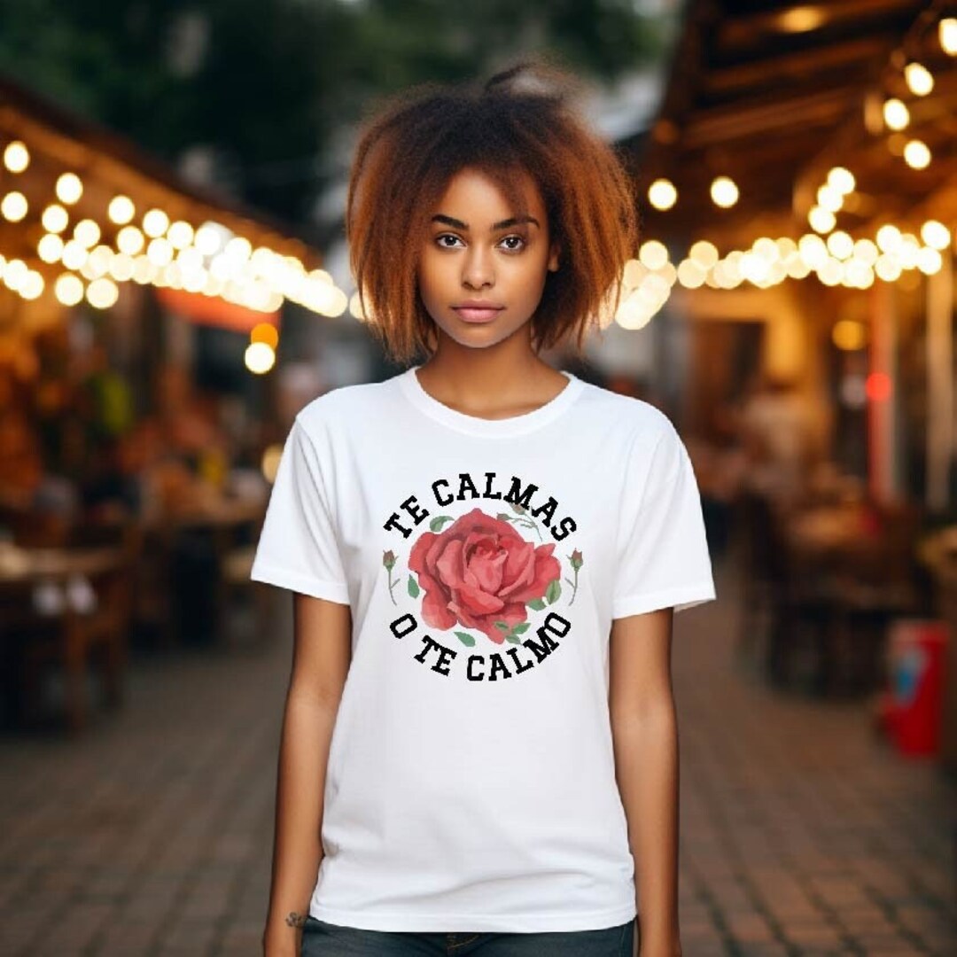 Te Calmas O Te Calmo Shirt, Mexican Women Shirt,latina Owned,madre