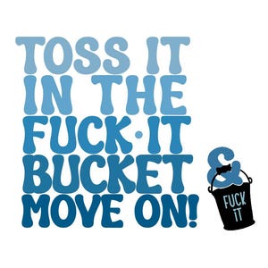 Toss It In The F*ck It Bucket & Move On | PNG Artwork | JPEG art | Small Business Use | Funny Download | Simple Artwork Digital Download