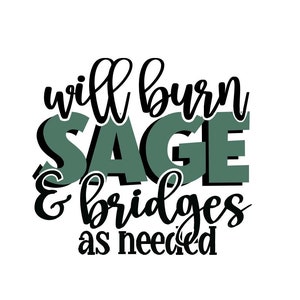 May include: Black and green text on a white background reads "Will burn sage & bridges as needed".