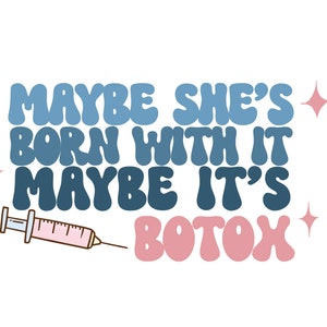 May include: A graphic design with blue and pink text that reads "Maybe she's born with it maybe it's Botox" with a cartoon syringe underneath the text.