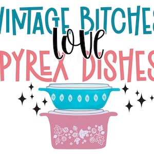 May include: A graphic featuring the text "Vintage Bitches Love Pyrex Dishes" in teal, pink, and black. Below the text are two Pyrex dishes, one teal and one pink, with starburst accents.