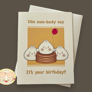 Dim Sum Happy Birthday Card| Did Somebody Say It’s Your Birthday| Funny Birthday Card - Kawaii Birthday Card| Food Birthday Card For Her/Him