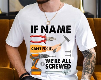 Personalized If Your Name Can&#39;t Fix It We&#39;re All Screwed Shirt, Custom Name Shirt, Men Shirt, Gift For Him
