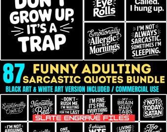 May include: A black and white graphic design with 87 funny and sarcastic quotes about adulting. The text includes phrases like "Don't grow up, it's a trap", "Fluent in eye rolls", "Emotionally allergic to mornings", "Reality called, I hung up", "I'm not always sarcastic, sometimes I'm sleeping", "Namastay in bed", "Don't rush me, I'm waiting for the last", "I'm fine, it's fine, everything is fine", "My brain has too many tabs", "Not today Satan", "I'm not arguing, I'm just explaining why I'm right", "Socially exhausted", "One step closer to it", "I whisper WTF to myself", "Living proof that caffeine", "Too glam to give a umm". The design also includes the text "Slate Engrave Files" and "SVG - PNG - DXF - PDF".