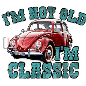 May include: A red vintage car illustration with the text "I'M NOT OLD I'M CLASSIC" in teal lettering. The car is a classic model, likely a Volkswagen Beetle, with white-walled tires and chrome details. The design is on a white background.
