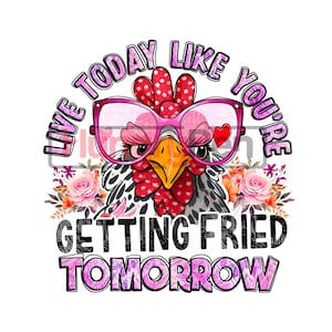 Funny Chicken Sublimation PNG for T-Shirt Designs – “Live Today Like You’re Getting Fried Tomorrow” – Instant Download Printable