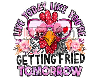 Sublimation de poulet drôle PNG pour les modèles de t-shirts - « Vivez aujourd'hui comme si vous alliez vous faire frire demain » - Imprimable à téléchargement immédiat