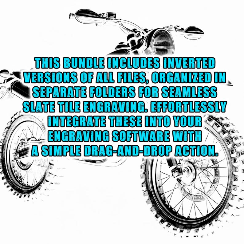Może przedstawiać: Czarno-białe zdjęcie motocykla z tekstem "THIS BUNDLE INCLUDES INVERTED VERSIONS OF ALL FILES, ORGANIZED IN SEPARATE FOLDERS FOR SEAMLESS SLATE TILE ENGRAVING. EFFORTLESSLY INTEGRATE THESE INTO YOUR ENGRAVING SOFTWARE WITH A SIMPLE DRAG-AND-DROP ACTION."