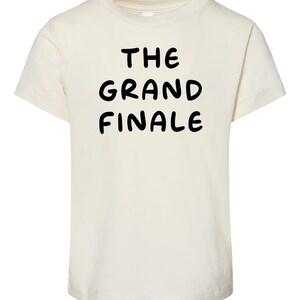 The Grand Finale Toddler Shirt • Natural Color Clothing • Funny Toddler Shirt for Boys and Girls • Printed in USA • Final Act Shirt