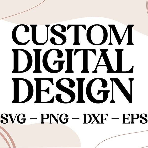 Custom SVG, Custom PNG, Personalized SVG, Custom Design Digital Download, Custom Cricut File, Custom design listing, Create Your Own Design