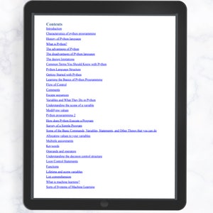 K&ouml;nnte beinhalten: Ein Inhaltsverzeichnis f&uuml;r ein Python-Programmierbuch. Die behandelten Themen umfassen Einf&uuml;hrung, Eigenschaften der Python-Programmierung, Geschichte der Python-Sprache, Was ist Python, Vor- und Nachteile von Python, Design-Einschr&auml;nkungen, gebr&auml;uchliche Begriffe, Python-Sprachstruktur, Einstieg in Python, Erlernen der Grundlagen der Python-Programmierung, Kontrollfluss, Kommentare, Escape-Sequenzen, Variablen und was sie in Python tun, Verst&auml;ndnis des G&uuml;ltigkeitsbereichs einer Variablen, &Auml;ndern von Werten, Python-Programmierung 2, Wie f&uuml;hrt Python ein Programm aus, &Uuml;bersicht &uuml;ber ein einfaches Programm, einige der grundlegenden Befehle, Variablen, Anweisungen und andere Dinge, die Sie tun k&ouml;nnen, Zuweisen von Werten zu Ihren Variablen, Mehrfachzuweisungen, Schl&uuml;sselw&ouml;rter, Operanden und Operatoren, Verst&auml;ndnis der Entscheidungs-Kontrollstruktur, Schleifen-Kontrollanweisungen, Funktionen, Lebensdauer und G&uuml;ltigkeitsbereich von Variablen, Listenverst&auml;ndnis, Was ist maschinelles Lernen, und Arten von maschinellen Lernsystemen.
