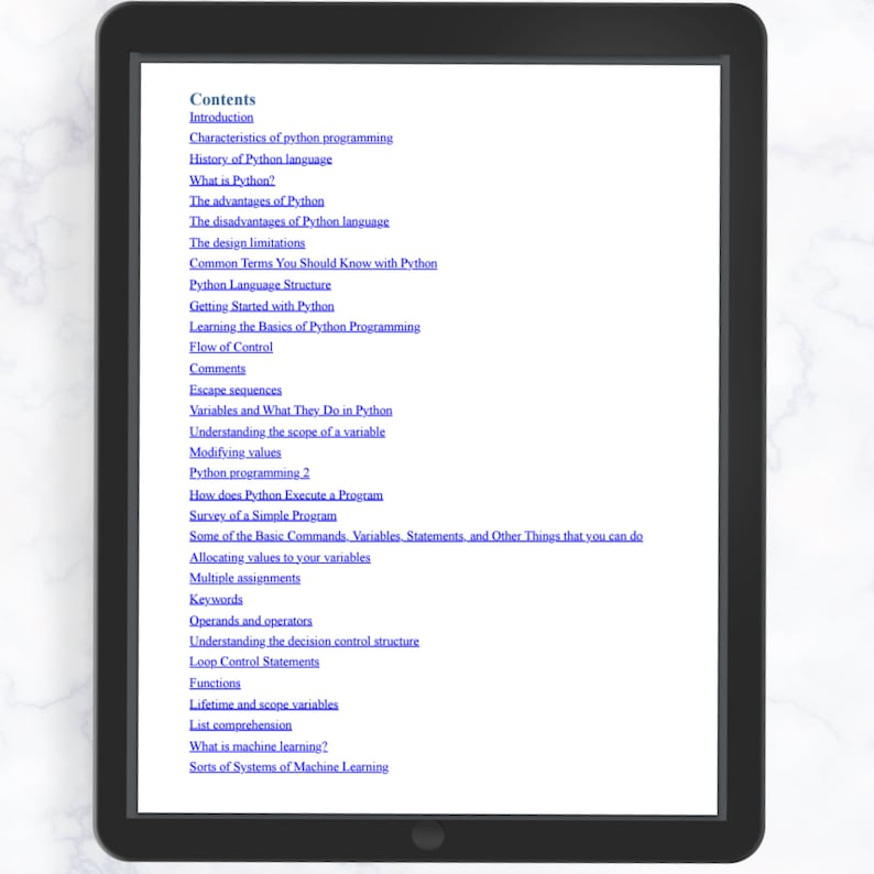 K&ouml;nnte beinhalten: Ein Inhaltsverzeichnis f&uuml;r ein Python-Programmierbuch. Die behandelten Themen umfassen Einf&uuml;hrung, Eigenschaften der Python-Programmierung, Geschichte der Python-Sprache, Was ist Python, Vor- und Nachteile von Python, Design-Einschr&auml;nkungen, gebr&auml;uchliche Begriffe, Python-Sprachstruktur, Einstieg in Python, Erlernen der Grundlagen der Python-Programmierung, Kontrollfluss, Kommentare, Escape-Sequenzen, Variablen und was sie in Python tun, Verst&auml;ndnis des G&uuml;ltigkeitsbereichs einer Variablen, &Auml;ndern von Werten, Python-Programmierung 2, Wie f&uuml;hrt Python ein Programm aus, &Uuml;bersicht &uuml;ber ein einfaches Programm, einige der grundlegenden Befehle, Variablen, Anweisungen und andere Dinge, die Sie tun k&ouml;nnen, Zuweisen von Werten zu Ihren Variablen, Mehrfachzuweisungen, Schl&uuml;sselw&ouml;rter, Operanden und Operatoren, Verst&auml;ndnis der Entscheidungs-Kontrollstruktur, Schleifen-Kontrollanweisungen, Funktionen, Lebensdauer und G&uuml;ltigkeitsbereich von Variablen, Listenverst&auml;ndnis, Was ist maschinelles Lernen, und Arten von maschinellen Lernsystemen.