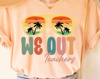 We Out Shirt, Last Day Of School Shirt For Teacher, We Out Teachers Tee, Funny Teacher Gift, Teacher Appreciation Gift