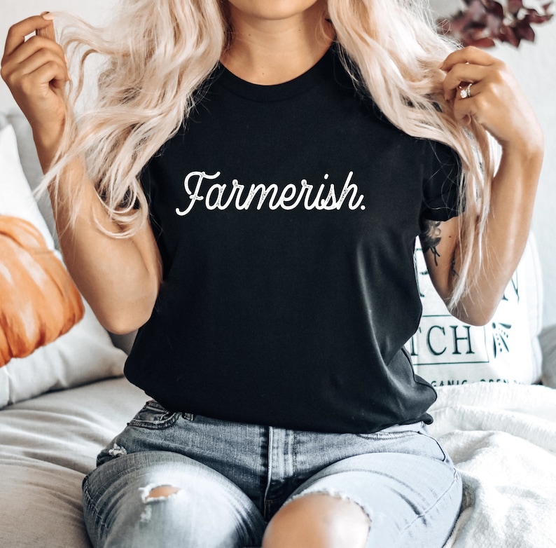 Farmerish Shirt, Farmer-ish, Farmers Wife Shirt, Farmers Daughter, Farmer Gift, Small Town