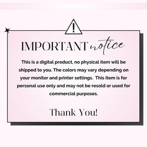 May include: A pink and black notice with an exclamation point and the text "IMPORTANT notice". The notice states that the product is a digital product, no physical item will be shipped, colors may vary depending on monitor and printer settings, the item is for personal use only and may not be resold or used for commercial purposes. The notice ends with "Thank You!"