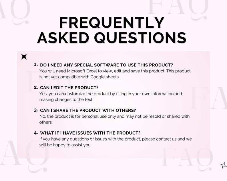 May include: A pink and white graphic with the text "Frequently Asked Questions" in black. The graphic lists four questions and answers about a product. The questions are: 1. Do I need any special software to use this product? 2. Can I edit the product? 3. Can I share the product with others? 4. What if I have issues with the product?