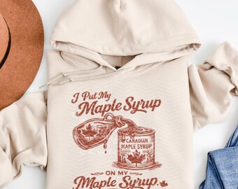 Funny Maple Syrup Hoodie, I Put My Maple Syrup On My Maple Syrup Hoodie, Canadian Humor Hoodie, Maple Lover Sweatshirt, Canada Pride Hoodie