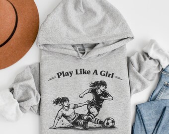 Play Like A Girl Soccer Hoodie, Girls Soccer Sweatshirt, Soccer Girl Hoodie, Female Athlete Hoodie, Empowering Sports Hoodie Soccer Mom Gift