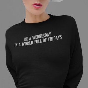 Be A Wednesday In A World Full Of Fridays Sweater, Wednesday Addams Sweatshirt, Netflix Show Wednesday Inspired Black Shirt, Unisex Crewneck