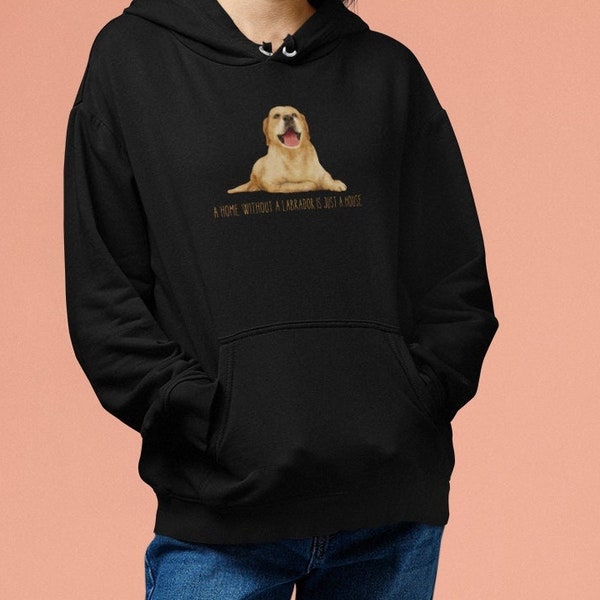 A Home Without A Labrador Is Just A House Hoodie, Labrador Retriever Owner Sweater, Gift Idea For Dog Owners, Dog Lovers Clothing, Dog Shirt
