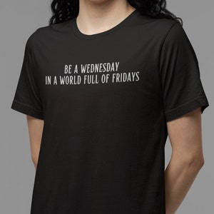 Be A Wednesday In A World Full Of Fridays T-Shirt, Shirt Inspired By Netflix TV Show Wednesday, Wednesday Addams Tee, Addams Family Shirts