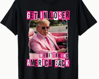 Get In Loser We're Taking America Back