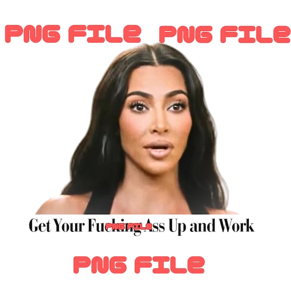 Get your Fucking Ass up and Work Kim Kardashian Quote PNG File/DTF/Sublimation/Commercial Motivation Quote