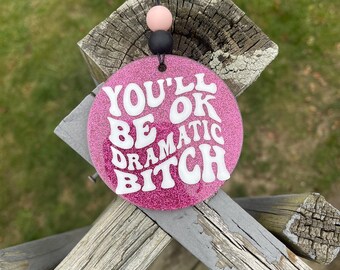 You'll Be Okay Dramatic Bitch Car Charm, Car Charm, Adult Humor Car Charm, Rear View Mirror Accessory