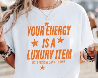 Your Energy is a Luxury Item Shirt, Positive Vibes Graphic Tee, Self Care Gift, Motivational Quote T-Shirt for Women