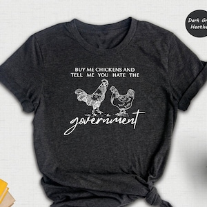Buy Me Chickens And Tell Me You Hate The Government T-Shirt, Funny Chicken T-Shirt, Funny TShirt, Sarcasm T-Shirt, Women&#39;s Chicken, Farm Tee