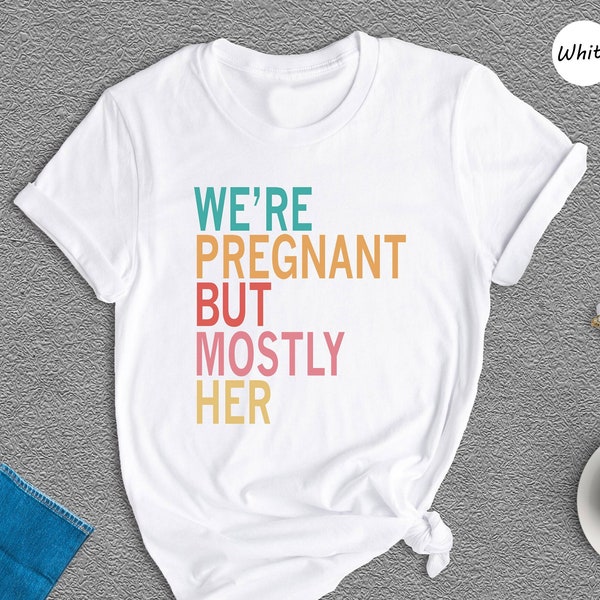 We're Pregnant But Mostly Her, Future Father Tee, Soon to be Dad, Father's Day Gift, Pregnancy Announcement, New Dad Gift