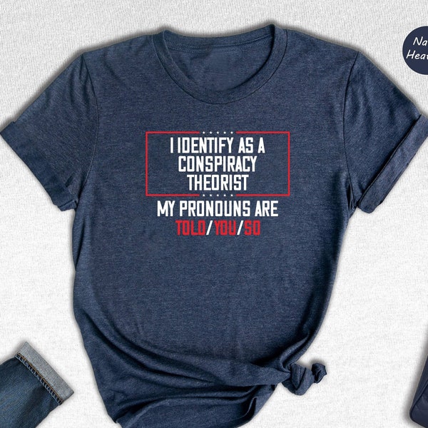 Identify As A Conspiracy Theorist My Pronouns Are Told You So, Funny Pronoun T-Shirt, Conspiracy Theorist Gift, Equality Shirt