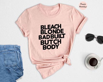 Bleach Blonde Bad Built Butch Body Shirt, Funny Clapback Quote Tee, Sassy Political Statement Shirt, Trendy Meme T-Shirt Gift