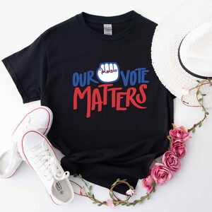 Our Vote Matters Shirt,  Voter Shirt, Democrat Shirt, Politics Shirt, Vote it Matters Shirt, Register to Vote Shirt