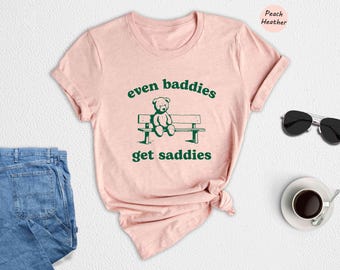 Even Baddies Get Saddies Shirt, Funny Teddy Bear Shirt, Cute Teddy Bear Shirt, Mental Health Shirt, Anxiety Shirt, Depression Shirt