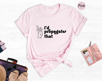 CQF 'I'd Propagate That' Funny Plant Lover T-Shirt - Cute Gardening Gift Tee For Women