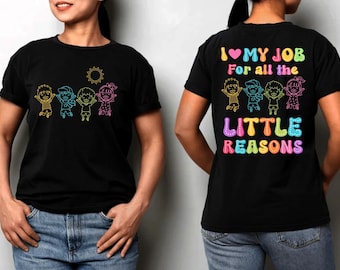 I Love My Job For All The Little Reasons Shirt, Colorful Kids Teacher Shirt, Preschool Daycare Gift, Cute Front and Back Design Tee