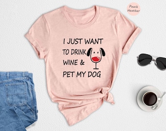 I Just Want To Drink Wine & Pet My Dog T-Shirt, Wine Lover Shirt, Dog Lover Gift, Dog Mom T-Shirt, Funny Shirts